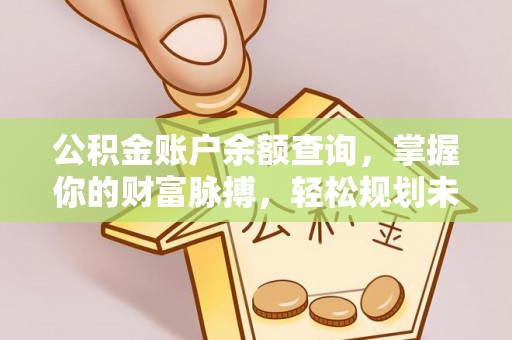 红河县公积金账户余额查询，掌握你的财富脉搏，轻松规划未来