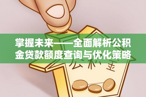 红河县掌握未来——全面解析公积金贷款额度查询与优化策略