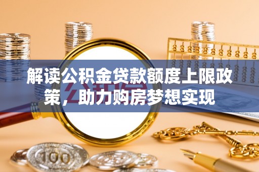 红河县解读公积金贷款额度上限政策，助力购房梦想实现
