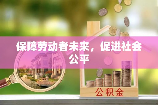 红河县保障劳动者未来，促进社会公平