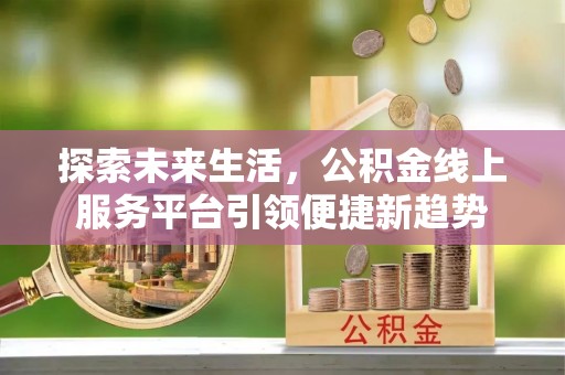 红河县探索未来生活，公积金线上服务平台引领便捷新趋势
