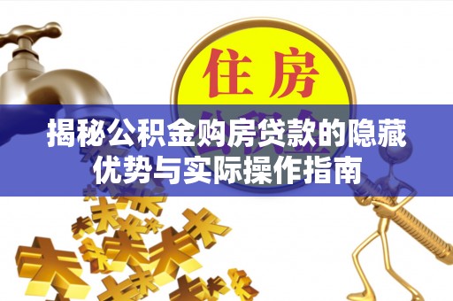 红河县揭秘公积金购房贷款的隐藏优势与实际操作指南
